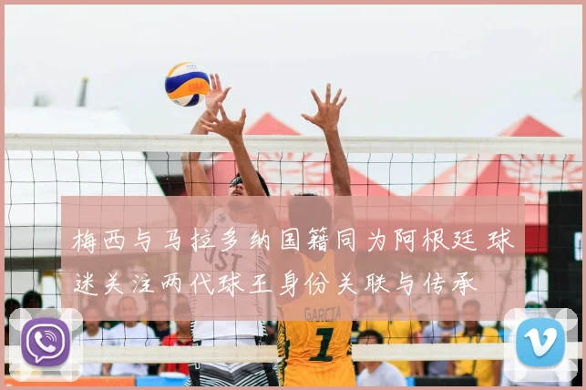 梅西与马拉多纳国籍同为阿根廷 球迷关注两代球王身份关联与传承