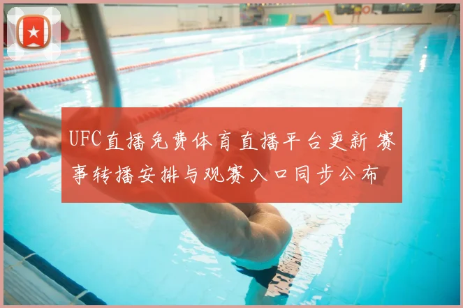 UFC直播免费体育直播平台更新 赛事转播安排与观赛入口同步公布