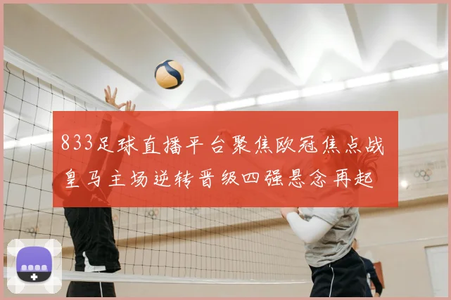 833足球直播平台聚焦欧冠焦点战 皇马主场逆转晋级四强悬念再起