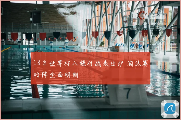 18年世界杯八强对战表出炉 淘汰赛对阵全面明朗